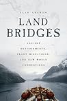 Land Bridges: Ancient Environments, Plant Migrations, and New World Connections Land Bridges: Ancient Environments, Plant Migrations, and New World Connections