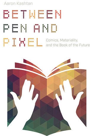 Between Pen and Pixel: Comics, Materiality, and the Book of the Future (Studies in Comics and Cartoons)