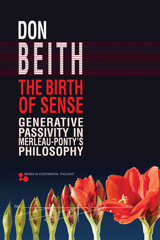 The Birth of Sense: Generative Passivity in Merleau-Ponty’s Philosophy (Series In Continental Thought)
