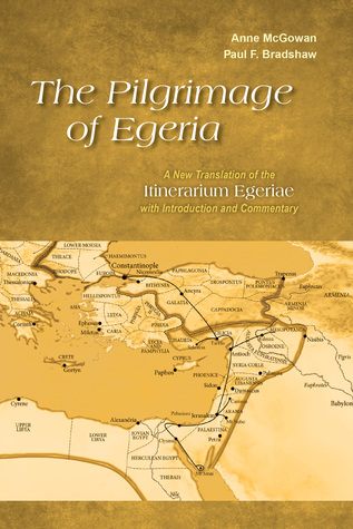 The Pilgrimage of Egeria: A New Translation of the Itinerarium Egeriae with Introduction and Commentary (Alcuin Club Collections)