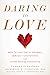Daring to Love: Move Beyond...