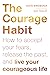 The Courage Habit: How to A...