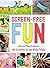Screen-Free Fun: 400 Activities for the Whole Family