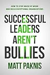 Successful Leaders Aren't Bullies by Matt Paknis
