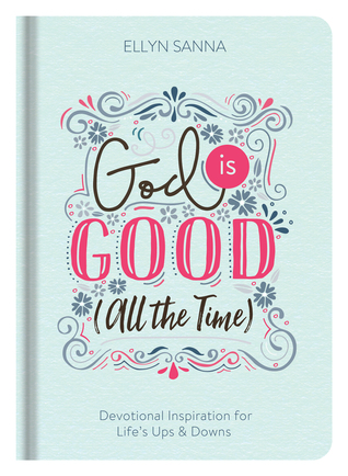 God Is Good (All the Time): Devotional Inspiration for Life's Ups & Downs