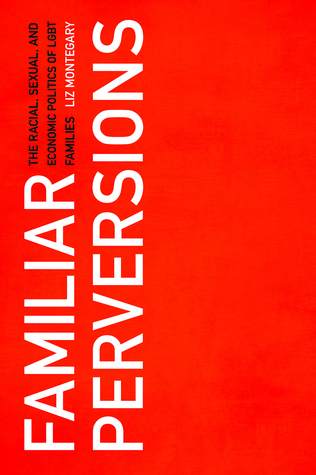 Familiar Perversions: The Racial, Sexual, and Economic Politics of LGBT Families (Paperback)
