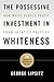 The Possessive Investment in Whiteness by George Lipsitz