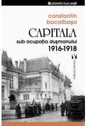 Capitala sub ocupatia dusmanului 1916 -1918
