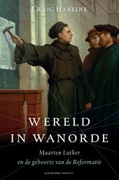 Wereld in wanorde Maarten Luther en de geboorte van de Reformatie