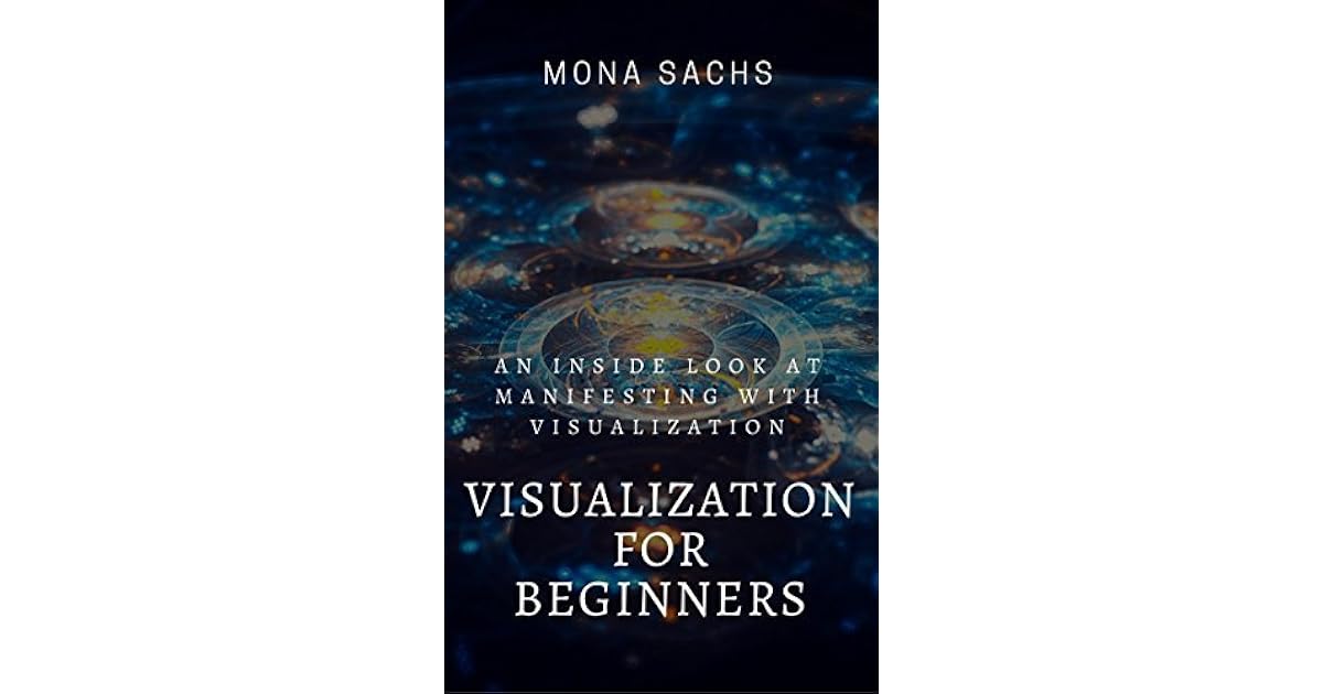 Visualization for Beginners An Inside Look at Manifesting With