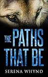 The Paths That Be by Serena Whynd