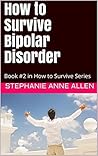 How to Survive Bipolar Disorder: Book #2 in How to Survive Series