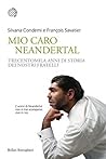 Mio caro Neandertal. Trecentomila anni di storia dei nostri fratelli