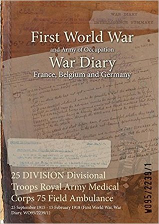25 DIVISION Divisional Troops Royal Army Medical Corps 75 Field Ambulance: 25 September 1915 - 15 February 1918 (First World War, War Diary, WO95/2239/1)