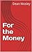For the Money by Dean Mosley