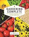 Gardening Complete: How to Best Grow Vegetables, Flowers, and Other Outdoor Plants
