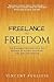 Freelance to Freedom: The Roadmap for Creating a Side Business to Achieve Financial, Time and Life Freedom