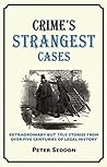 Crime's Strangest Cases: Extraordinary But True Stories from Over Five Centuries of Legal History Crime's Strangest Cases: Extraordinary But True Stories from Over Five Centuries of Legal History