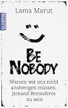 Be Nobody: Warum wir uns nicht anstrengen müssen, etwas Besonderes zu sein (German Edition)