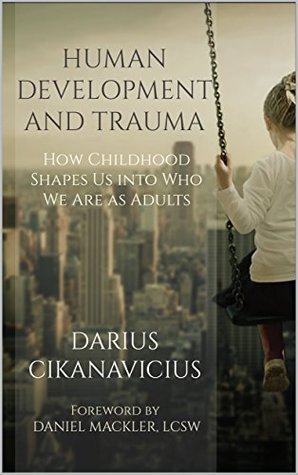 Human Development and Trauma: How Childhood Shapes Us into Who We Are as Adults (Kindle Edition)