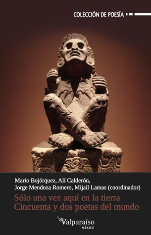 Sólo una vez aquí en la tierra. Cincuenta y dos poetas del mundo.