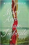 Mary Ann Sate Imbecile by Alice Jolly
