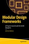 Modular Design Frameworks: A Projects-based Guide for UI/UX Designers