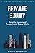 Private Equity: How the Business of Private Equity Funds Works