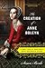 The Creation of Anne Boleyn: A New Look at England's Most Notorious Queen