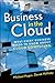 Business in the Cloud: What Every Business Needs to Know about Cloud Computing