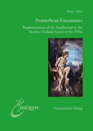 Promethean Encounters: Representation of the Intellectual in the Modern Turkish Novel of the 1970s