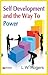 Self-Development and the Way to Power: Unleashing Your Inner Potential (Best Motivational Books for Personal Development (Design Your Life))
