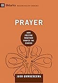 Prayer: How Praying Together Shapes the Church (9marks: Building Healthy Churches)