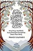 Even Better than Eden: Nine Ways the Bible&#x27;s Story Changes Everything about Your Story 