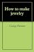 How to make jewelry by George Overton