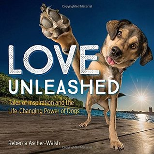 Love Unleashed: Tales of Inspiration and the Life-Changing Power of Dogs (Hardcover)