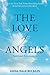 The Love of Angels (Spiritual Encounters): Stories of Comfort, Inspiration, Healing and Hope