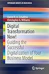 Digital Transformation Now!: Guiding the Successful Digitalization of Your Business Model (SpringerBriefs in Business)