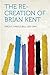 The Re-Creation of Brian Kent