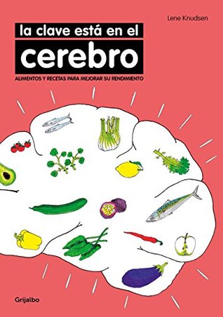 La clave está en el cerebro: Alimentos y recetas para mejorar su rendimiento (Spanish Edition)