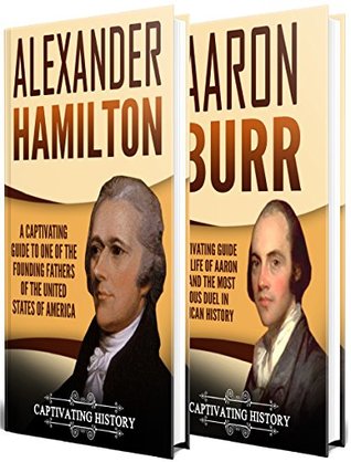 The Duel: A Captivating Guide to the Lives of Alexander Hamilton and Aaron Burr (Historical Figures)