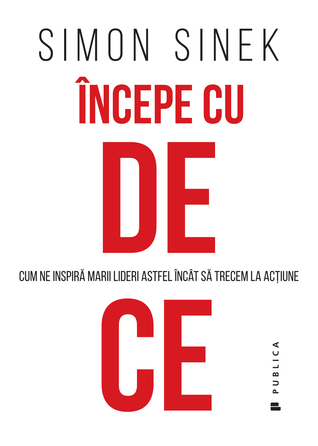 Începe cu de ce. Cum ne inspiră marii lideri astfel încât să trecem la acțiune