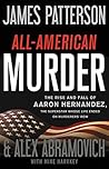 All-American Murder: The Rise and Fall of Aaron Hernandez, the Superstar Whose Life Ended on Murderers' Row