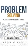 Problem Solving: Solve Any Problem Like a Trained Consultant (Management Success Book 1)
