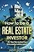 How to be a Real Estate Inv...