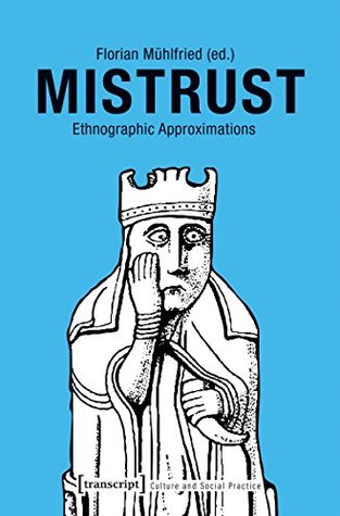 Mistrust: Ethnographic Approximations (Kultur und soziale Praxis)
