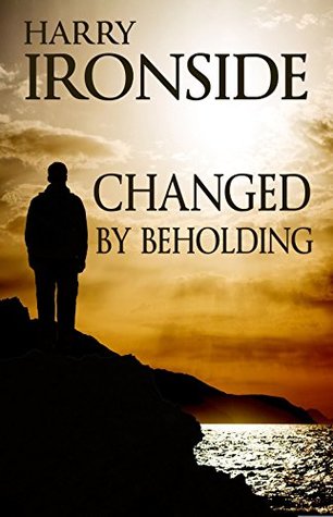 Changed By Beholding (Plus Biographical and Teaching Appendices)