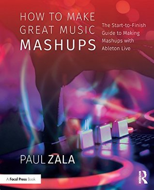 How to Make Great Music Mashups: The Start-to-Finish Guide to Making Mashups with Ableton Live (Kindle Edition)