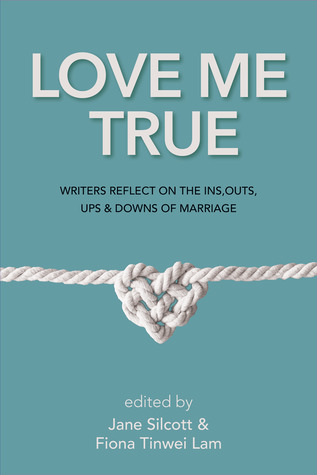 Love Me True: Writers Reflect on the Ins, Outs, Ups and Downs of Marriage (Paperback)