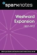 Westward Expansion (1807-1912) (SparkNotes History Note)